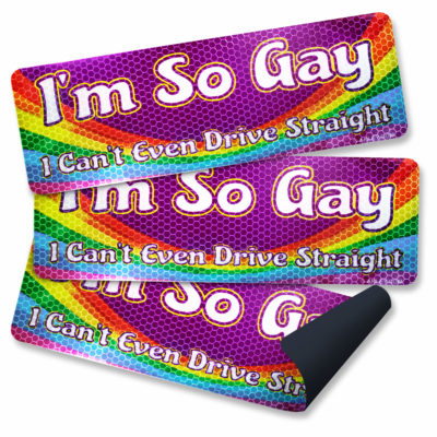 I'm So Gay I Can't Even Drive Straight Car Magnet Signs